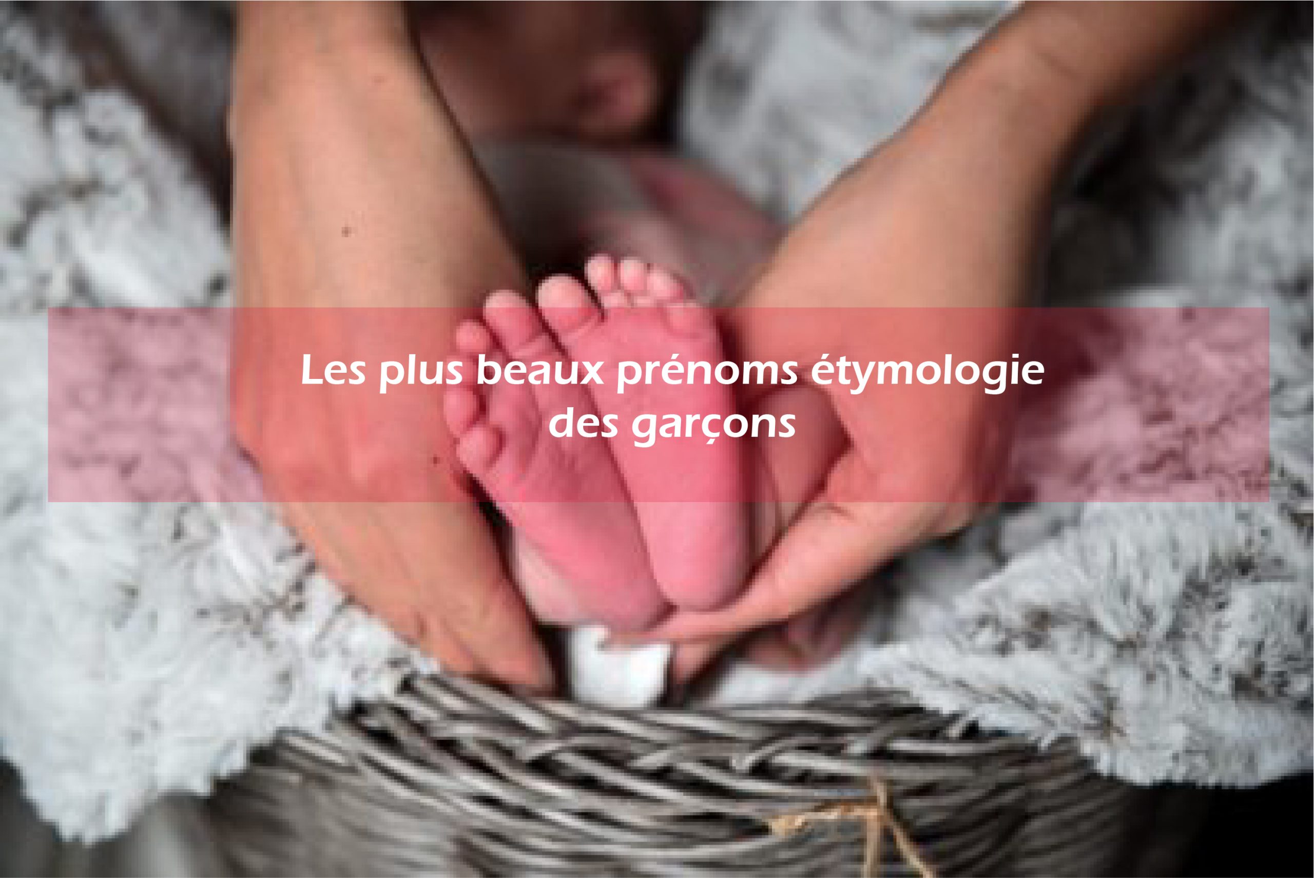 Les plus beaux prénoms étymologie des garçons KONAKTIF