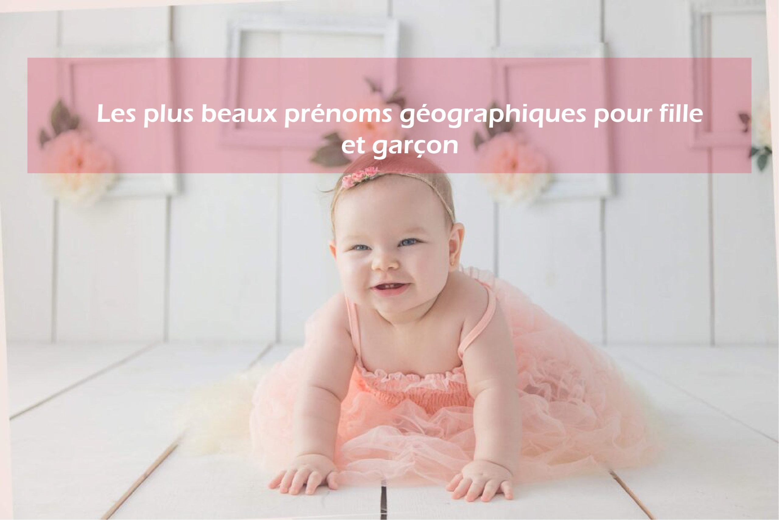 Les plus beaux prénoms géographiques pour fille et garçon konaktif